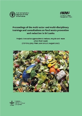 Proceedings of the multi-actor and multi-disciplinary trainings and consultations on food waste prevention and reduction in Sri Lanka