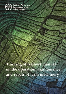 Training of trainers manual on the operation, maintenance and repair of farm machinery