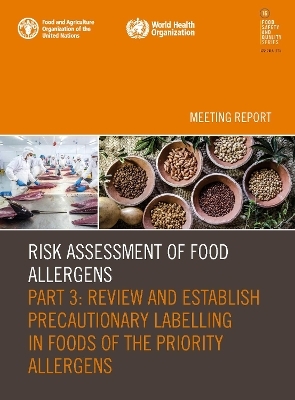 Risk Assessment of Food Allergens. Part 3: Review and establish precautionary labelling in foods of the priority allergens - World Health Organization,  Food and Agriculture Organization of the United Nations