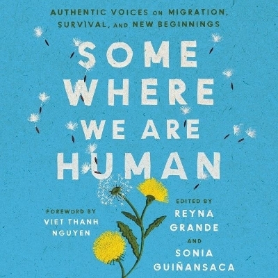 Somewhere We Are Human - Reyna Grande, Sonia Gui&ntilde;ansaca,  Various authors