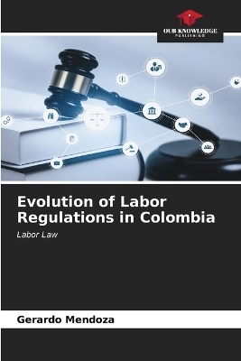 Evolution of Labor Regulations in Colombia - Gerardo Mendoza