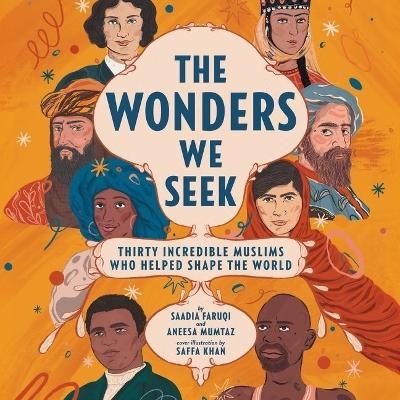 The Wonders We Seek: Thirty Incredible Muslims Who Helped Shape the World Unabr - Saadia Faruqi, Aneesa Mumtaz