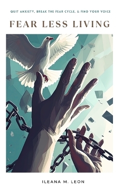 Fear Less Living - Ileana M Leon