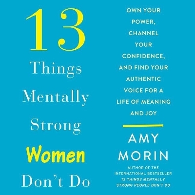 13 Things Mentally Strong Women Don't Do - Amy Morin