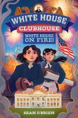 White House on Fire! (White House Clubhouse #2)