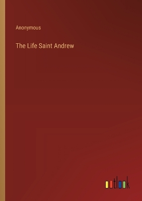 The Life Saint Andrew -  Anonymous