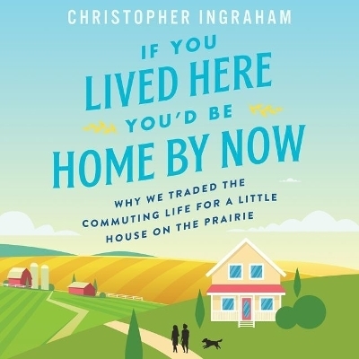 If You Lived Here You'd Be Home by Now - Christopher Ingraham