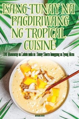 Isang Tunay Na Pagdiriwang Ng Tropical Cuisine -  Michael Hines