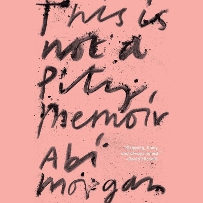 This Is Not a Pity Memoir - Abi Morgan