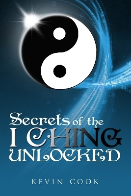 Secrets of the I Ching Unlocked - Kevin Cook
