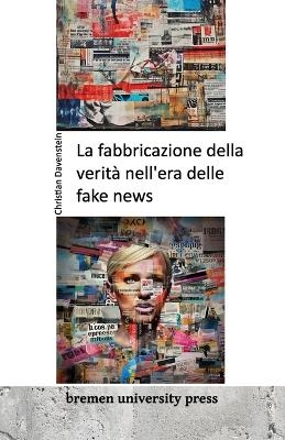 La fabbricazione della verit&agrave; nell'era delle fake news - Christian Davenstein