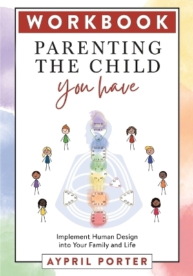 Parenting the Child You Have Workbook - Aypril Porter