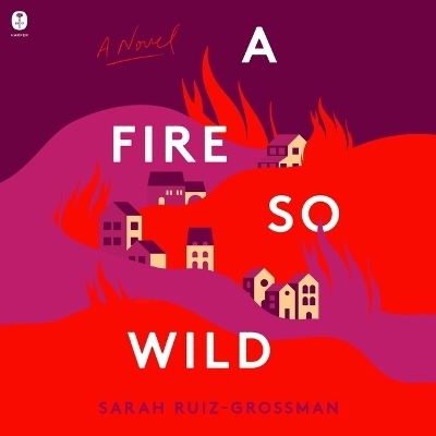 A Fire So Wild - Sarah Ruiz-Grossman