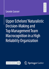 Upper Echelons&rsquo; Naturalistic Decision-Making and Top Management Team Macrocognition in a High Reliability Organization - Leonie Looser
