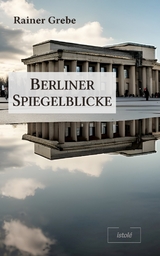 Berliner Spiegelblicke - Rainer Grebe