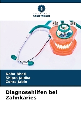 Diagnosehilfen bei Zahnkaries - Neha Bhati, Shipra Jaidka, Zohra Jabin