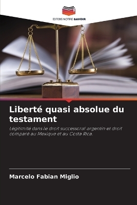 Libert&eacute; quasi absolue du testament - Marcelo Fabian Miglio