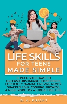 Life Skills for Teens Made Simple - B a Knight