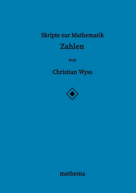 Skripte zur Mathematik - Zahlen - Christian Wyss