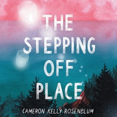 The Stepping Off Place Lib/E - Cameron Kelly Rosenblum