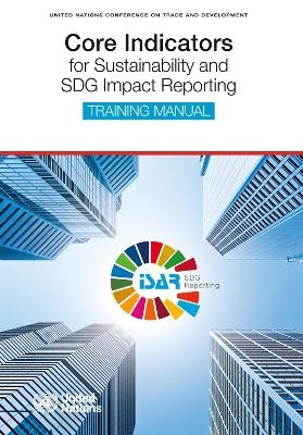 Core Indicators for Sustainability and SDG Impact Reporting - Training Manual -  United Nations Conference on Trade and Development