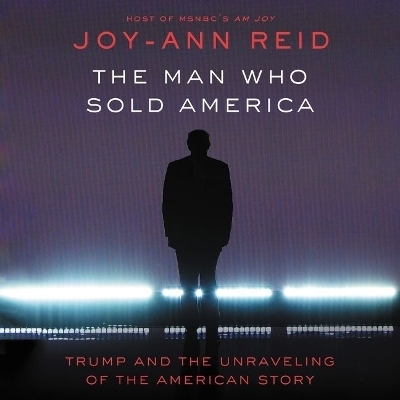 The Man Who Sold America - Joy-Ann Reid