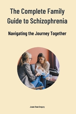 The Complete Family Guide to Schizophrenia