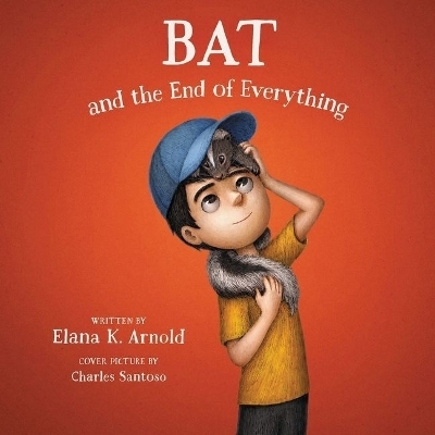 Bat and the End of Everything Lib/E - Elana K Arnold