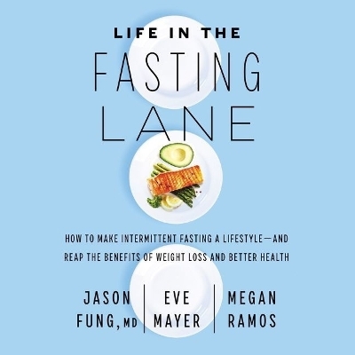 Life in the Fasting Lane Lib/E - Dr Jason Fung, Eve Mayer, Megan Ramos