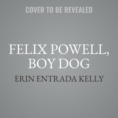 Felix Powell, Boy Dog - Erin Entrada Kelly