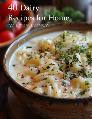 40 Dairy Recipes for Home - Kelly Johnson