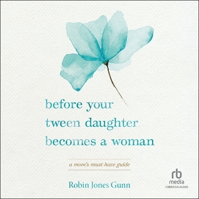 Before Your Tween Daughter Becomes a Woman - Robin Jones Gunn