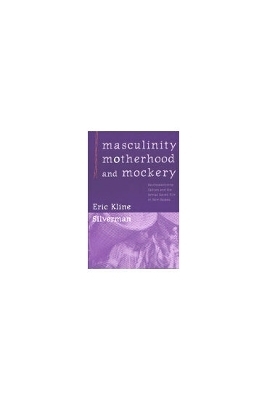 Masculinity, Motherhood, and Mockery - Eric Kline Silverman