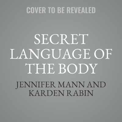 Secret Language of the Body - Jennifer Derryberry Mann, Karden Rabin