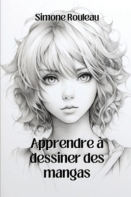 Apprendre &agrave; dessiner des mangas - Simone Rouleau
