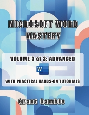 Microsoft Word Mastery - Volume 3 of 3 - Grant Gamble
