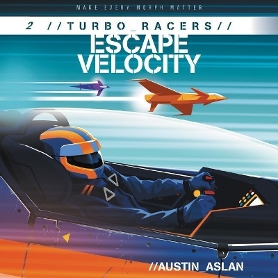 Turbo Racers: Escape Velocity - Austin Aslan