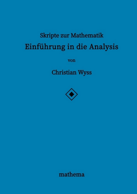 Skripte zur Mathematik - Einführung in die Analysis - Christian Wyss
