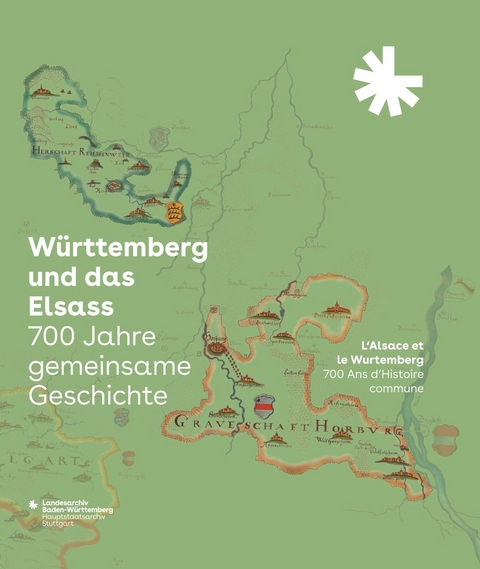 W&uuml;rttemberg und das Elsass: 700 Jahre gemeinsame Geschichte. L&rsquo;Alsace et le Wurtemberg: 700 Ans d&rsquo;Histoire commune