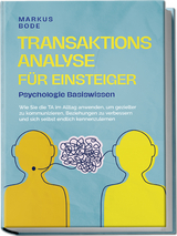 Transaktionsanalyse f&uuml;r Einsteiger - Psychologie Basiswissen: Wie Sie die TA im Alltag anwenden, um gezielter zu kommunizieren, Beziehungen zu verbessern und sich selbst endlich kennenzulernen - Markus Bode