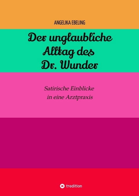 Der unglaubliche Alltag des Dr. Wunder - Angelika Ebeling