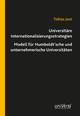Universit&auml;re Internationalisierungsstrategien &ndash; Modell f&uuml;r Humboldt&rsquo;sche und unternehmerische Universit&auml;ten - Tobias Jost