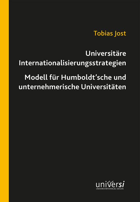 Universit&auml;re Internationalisierungsstrategien &ndash; Modell f&uuml;r Humboldt&rsquo;sche und unternehmerische Universit&auml;ten - Tobias Jost