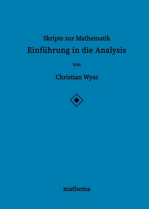 Skripte zur Mathematik - Einführung in die Analysis - Christian Wyss
