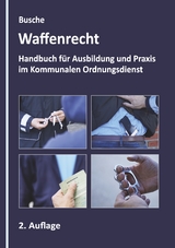 Waffenrecht - Grundlagen im Kommunalen Ordnungsdienst - Andr&eacute; Busche