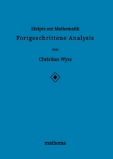 Skripte zur Mathematik - Fortgeschrittene Analysis - Christian Wyss