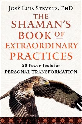 The Shaman's Book of Extraordinary Practices - Jos&eacute; Luis Stevens