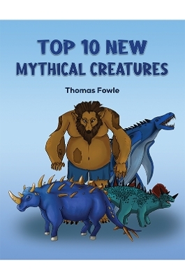 Top 10 New Mythical Creatures - Thomas Fowle