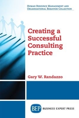 Creating a Successful Consulting Practice - Gary W. Randazzo