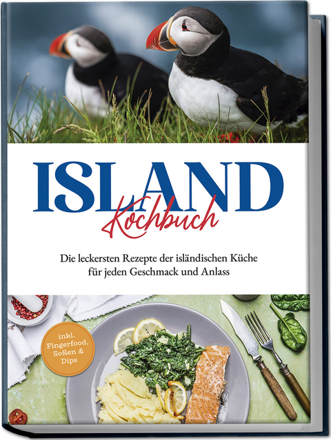 Island Kochbuch: Die leckersten Rezepte der isl&auml;ndischen K&uuml;che f&uuml;r jeden Geschmack und Anlass | inkl. Fingerfood, So&szlig;en & Dips - Sara Einarsd&oacute;ttir